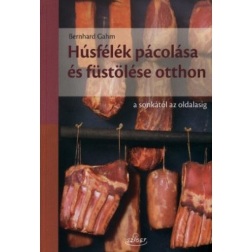 Húsfélék pácolása és füstölése otthon /A sonkától az oldalasig (Bernhard Gahm)