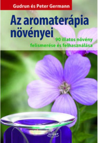 Az aromaterápia növényei /90 illatos növény felismerése és felhasználása (Peter Germann)