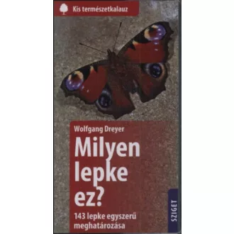   Milyen lepke ez? - 143 lepke egyszerű meghatározása - Wolfgang Dreyer