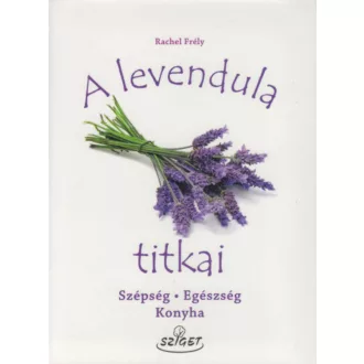   A levendula titkai - Szépség, egészség, konyha - Rachel Frély
