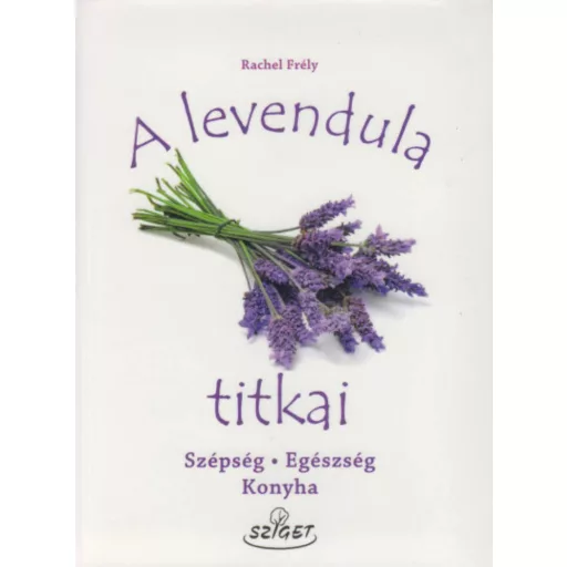 A levendula titkai - Szépség, egészség, konyha - Rachel Frély