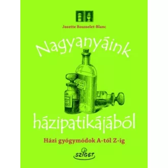 Nagyanyáink házipatikájából /Házi gyógymódok a-tól z-ig (Josette Rousselet-Blanc)