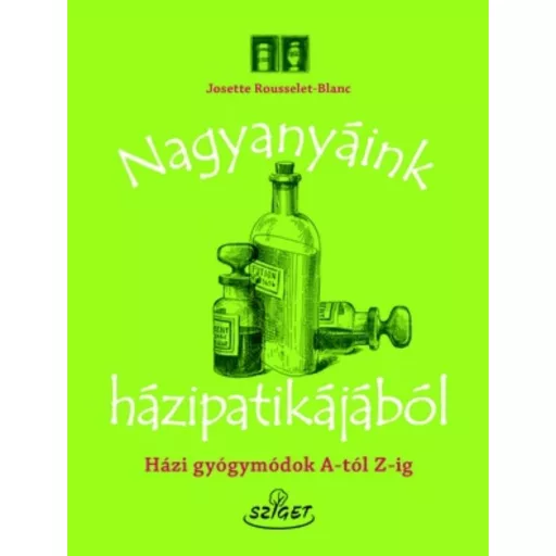 Nagyanyáink házipatikájából /Házi gyógymódok a-tól z-ig (Josette Rousselet-Blanc)