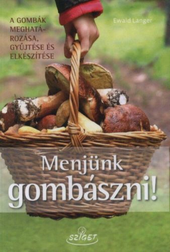 Menjünk gombászni! /A gombák meghatározása, gyűjtése és elkészítése (Ewald Langer)