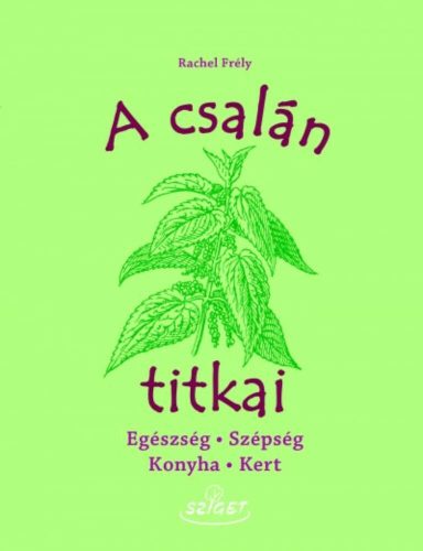 A csalán titkai /Egészség, szépség, konyha, kert (Rachel Frély)