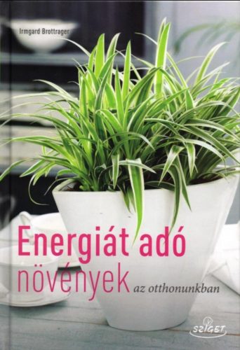 Energiát adó növények az otthonunkban - Irmgard Brottrager