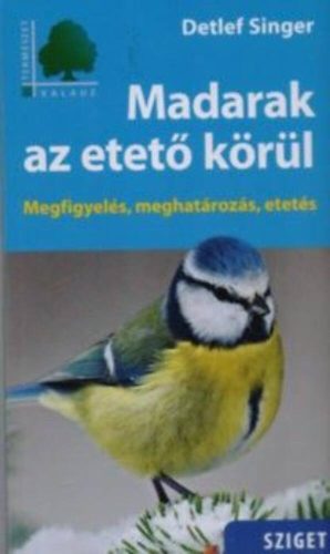 Madarak az etető körül - Megfigyelés, meghatározás, etetés - Detlef Singer