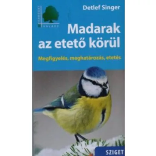 Madarak az etető körül - Megfigyelés, meghatározás, etetés - Detlef Singer