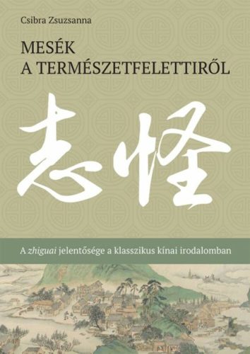 Mesék a természetfelettiről - A zhiguai jelentősége a klasszikus kínai irodalomban - Csibra Zsu