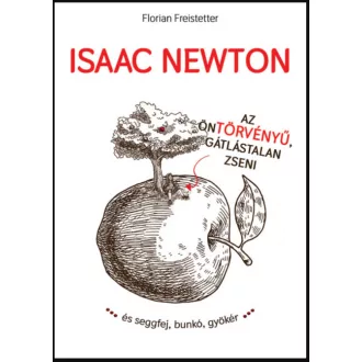   Isaac Newton az öntörvényű gátlástalan zseni... - Florian Freistetter