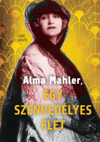 Alma Mahler, egy szenvedélyes élet - Cate Haste