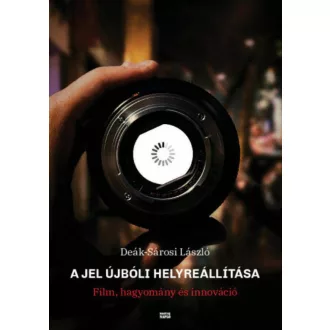   A jel újbóli helyreállítása - Film, hagyomány és innováció (Deák-Sárosi László)