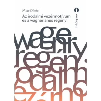   Az irodalmi vezérmotívum és a wagneriánus regény - Nagy Dániel