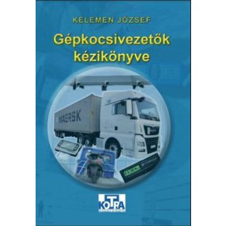   Gépkocsivezetők kézikönyve - Vezetési idő, tachográf és egyéb szabályok - Kelemen József