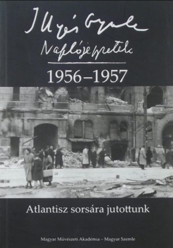 Illyés Gyula: Naplójegyzetek 1956-1957 - Horváth István - Illyés Mária