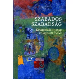   Szabados szabadság - Granasztói György válogatott írásai