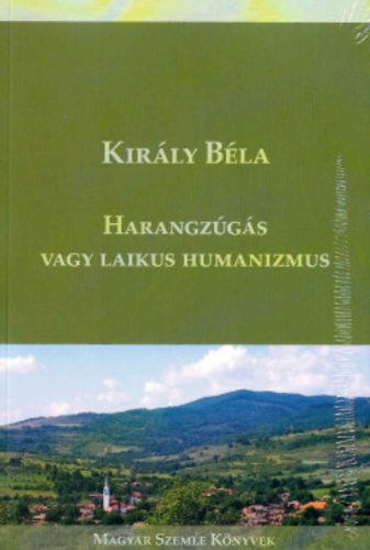 Harangzúgás vagy laikus humanizmus - Király Béla