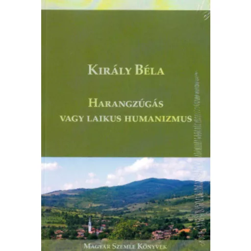 Harangzúgás vagy laikus humanizmus - Király Béla