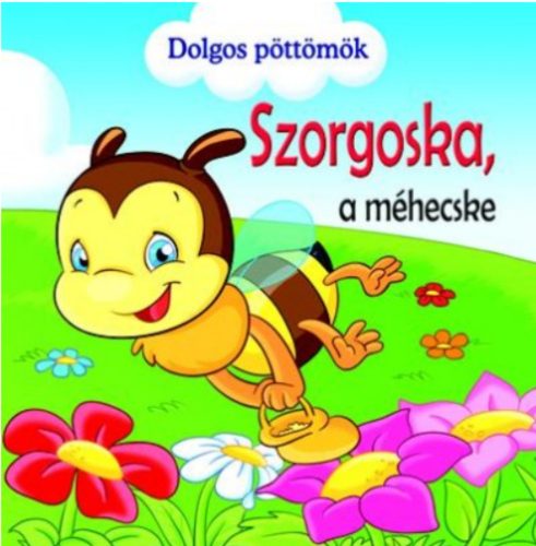 Szorgoska, a méhecske - Dolgos pöttömök (Mesekönyv) - Veronica Podesta