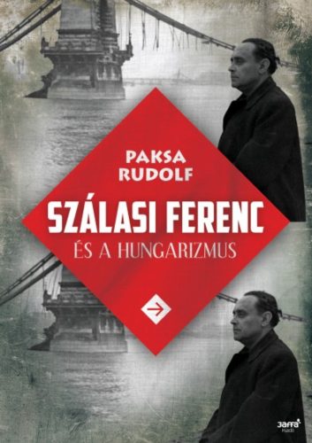 Szálasi Ferenc és a hungarizmus - Paksa Rudolf