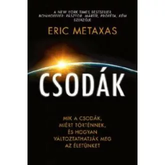 Csodák /Mik a csodák, miért történnek, és hogyan változtathatjuk meg az életünket (Eric Metaxas