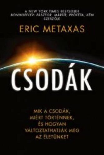 Csodák /Mik a csodák, miért történnek, és hogyan változtathatjuk meg az életünket (Eric Metaxas