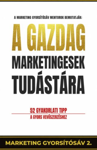 A gazdag marketingesek tudástára - 52 gyakorlati tipp a gyors vevőszerzéshet (Pongor-Juhász Att