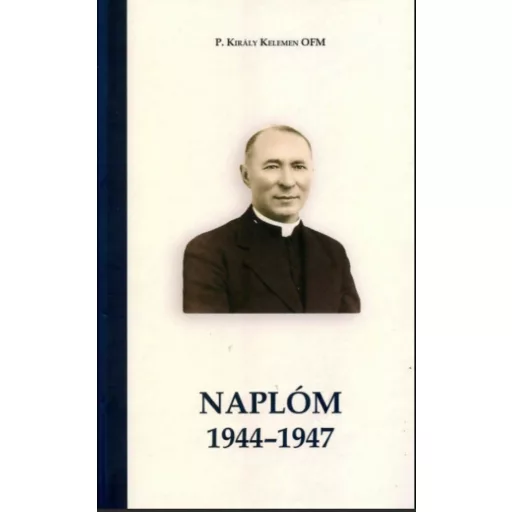 Naplóm 1944-1947 - P. Király Kelemen OFM