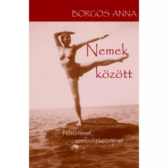   Nemek között - Nőtörténet, szexualitástörténet - Borgos Anna