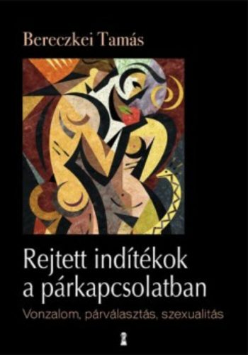 Rejtett indítékok a párkapcsolatban /Vonzalom, párválasztás, szexualitás (Bereczkei Tamás)