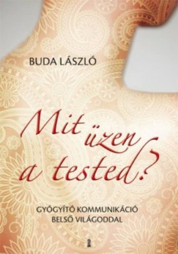 Mit üzen a tested? /Gyógyító kommunikáció belső világoddal (Buda László)