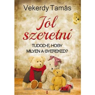 Jól szeretni /Tudod-e, hogy milyen a gyereked (Vekerdy Tamás)