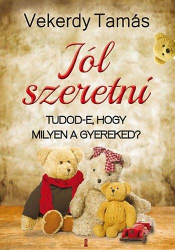 Jól szeretni /Tudod-e, hogy milyen a gyereked (Vekerdy Tamás)