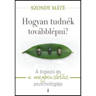 Hogyan tudnék továbblépni? /A bosszú és a megbocsátás pszichológiája (Szondy Máté)