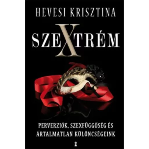 Szextrém /Perverziók, szexfüggőségek és ártalmatlan különcségeink (Hevesi Krisztina)