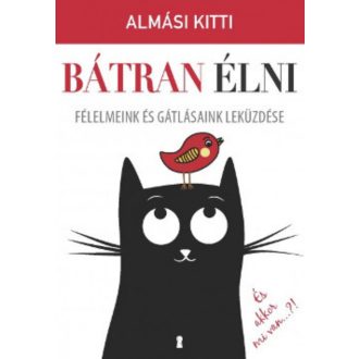 Bátran élni - Félelmeink és gátlásaink leküzdése (Almási Kitti)