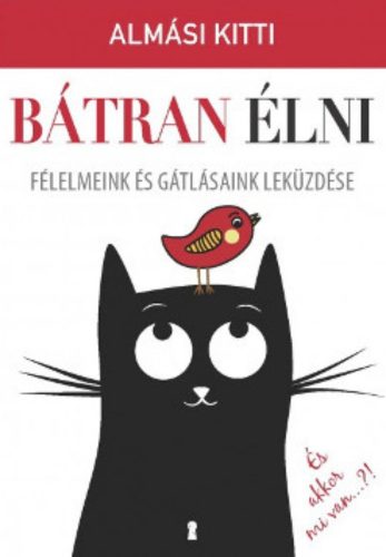 Bátran élni - Félelmeink és gátlásaink leküzdése (Almási Kitti)