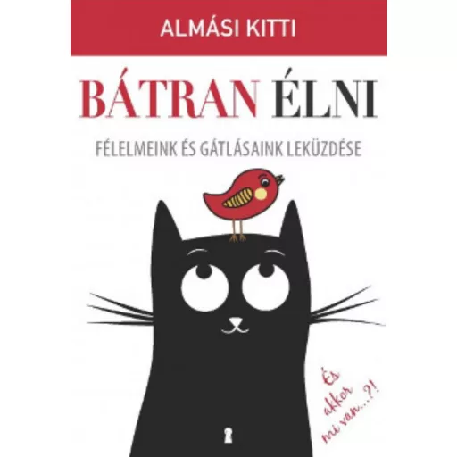 Bátran élni - Félelmeink és gátlásaink leküzdése (Almási Kitti)