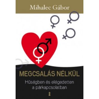 Megcsalás nélkül /Hűségben és elégedetten a párkapcsolatban (Mihalec Gábor)