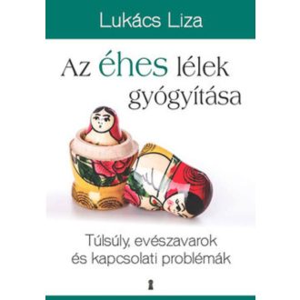 Az éhes lélek gyógyítása /Túlsúly, evészavarok és kapcsolati problémák (Lukács Liza)