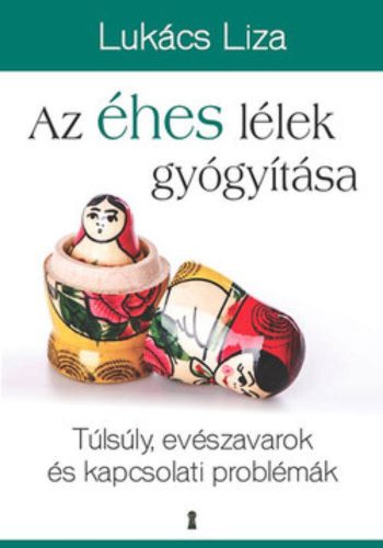 Az éhes lélek gyógyítása /Túlsúly, evészavarok és kapcsolati problémák (Lukács Liza)