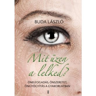   Mit üzen a lelked? - Önelfogadás, önszeretet, öngyógyítás a gyakorlatban - Buda László