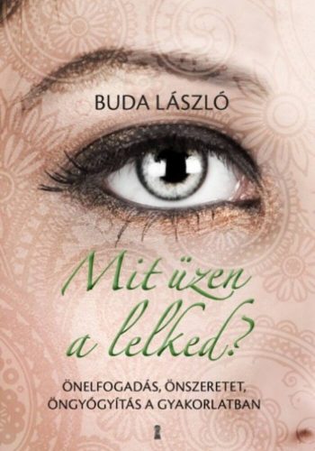 Mit üzen a lelked? - Önelfogadás, önszeretet, öngyógyítás a gyakorlatban - Buda László