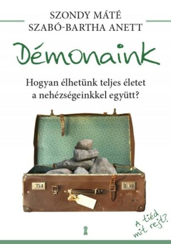 Démonaink /Hogyan élhetünk teljes életet a nehézségeinkkel együtt? (Szondy Máté)