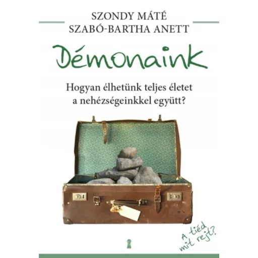 Démonaink /Hogyan élhetünk teljes életet a nehézségeinkkel együtt? (Szondy Máté)