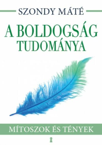 A boldogság tudománya /Mítoszok és tények (Szondy Máté)