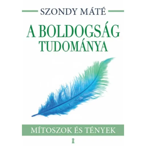 A boldogság tudománya /Mítoszok és tények (Szondy Máté)
