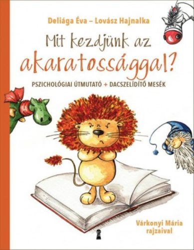 Mit kezdjünk az akaratossággal? - Pszichológiai útmutató + dacszelídítő mesék - Deliága Éva - L
