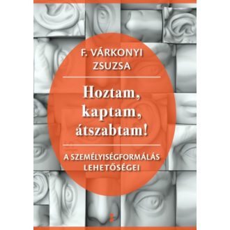 Hoztam, kaptam, átszabtam - A személyiségformálás lehetőségei (F. Várkonyi Zsuzsa)