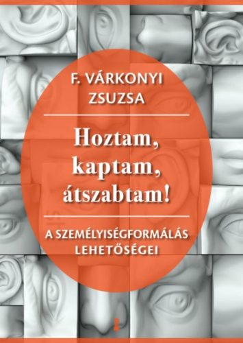 Hoztam, kaptam, átszabtam - A személyiségformálás lehetőségei (F. Várkonyi Zsuzsa)